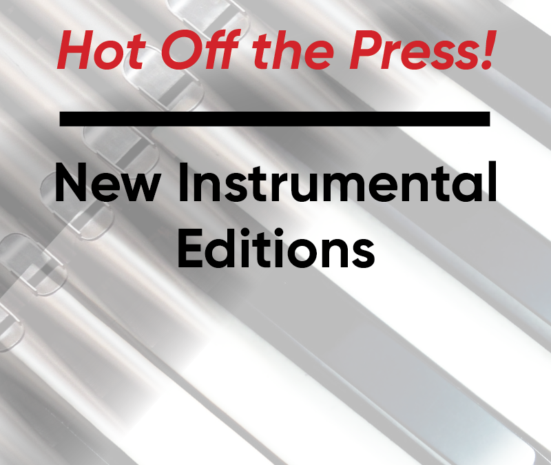 Hot off the Press! New Instrumental Editions